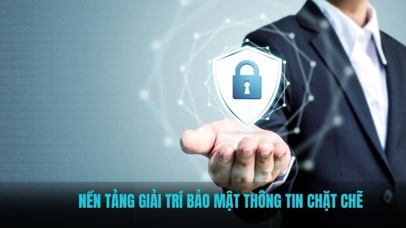 Nền tảng giải trí bảo mật thông tin chặt chẽ